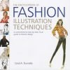 The Encyclopedia of Fashion Illustration Techniques A Comprehensive Step by Step Visual Guide to Fashion Design