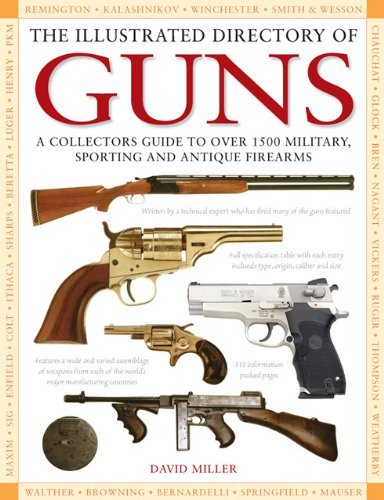 The Illustrated Directory of Guns A Collector's Guide to over 1500 Military, Sporting and Antique Firearms