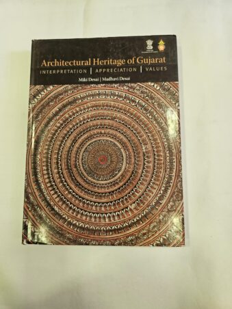 Architectural Heritage of Gujarat Interpretation, Appreciation, Values, by Miki Desai and Madhavi Desai