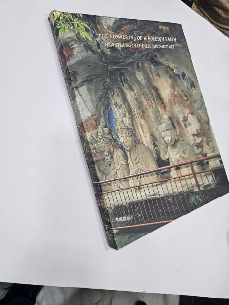 THE FLOWERING OF A FOREIGN FAITH, NEW STUDIES IN CHINESE BUDDHIST ART 1