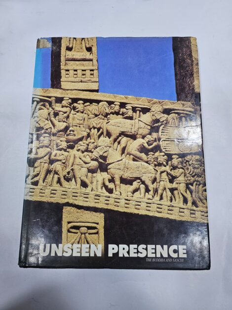 UNSEEN PRESENCE THE BUDDHA AND SANCHI