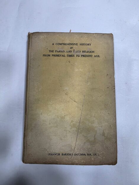 ANCIENT PERSIA AND THE PARSIS , A COMPREHENSIVE HISTORY OF THE PARSIS AND THEIR RELIGION FROM PRIMEVAL TIMES TO PRESENT AGE