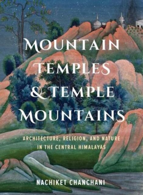 MOUNTAIN TEMPLES & TEMPLE MOUNTAINS , ARCHITECTURE , RELIGION AND NATURE IN THE CENTRAL HIMALAYAS