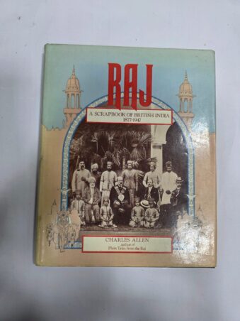 RAJ , A SCRAPBOOK OF BRITISH INDIA 1877-1947 , CHARLES ALLEN