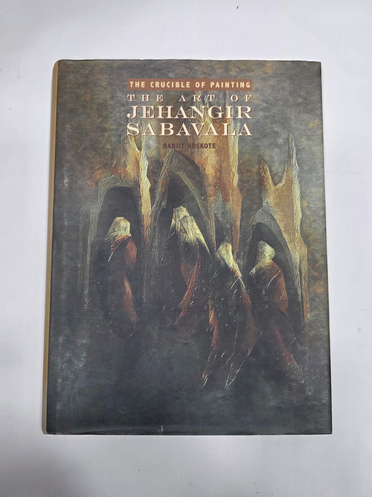THE CRUCIBLE OF PAINTING , THE ART OF JEHANGIR SABAVALA , RANJIT HOSKOTE THE CRUCIBLE OF PAINTING , THE ART OF JEHANGIR SABAVALA , RANJIT HOSKOTE