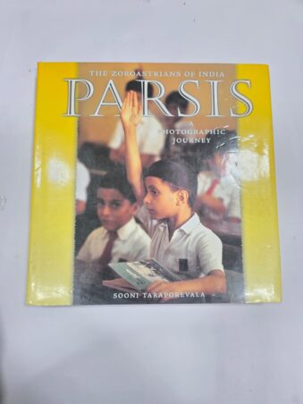 THE ZOROASTRIANS OF INDIA , PARSIS A PHOTOGRAPHIC JOURNEY , SOONI TARAPOREVALA