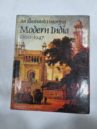 AN ILLUSTRATED HISTORY OF MODERN INDIA 1600-1947, C.A BAYLY
